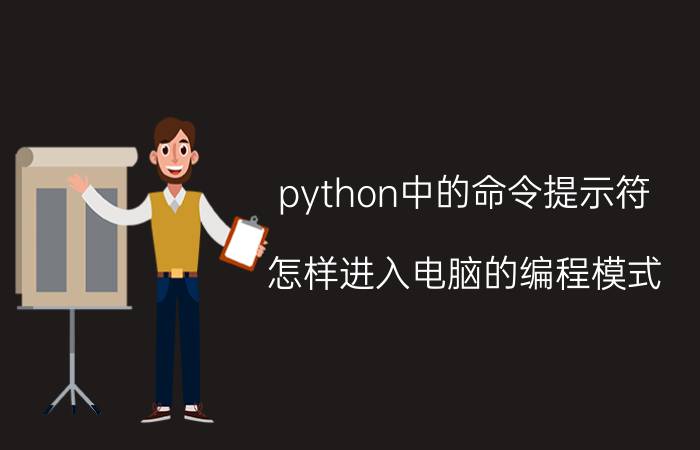 python中的命令提示符 怎样进入电脑的编程模式？